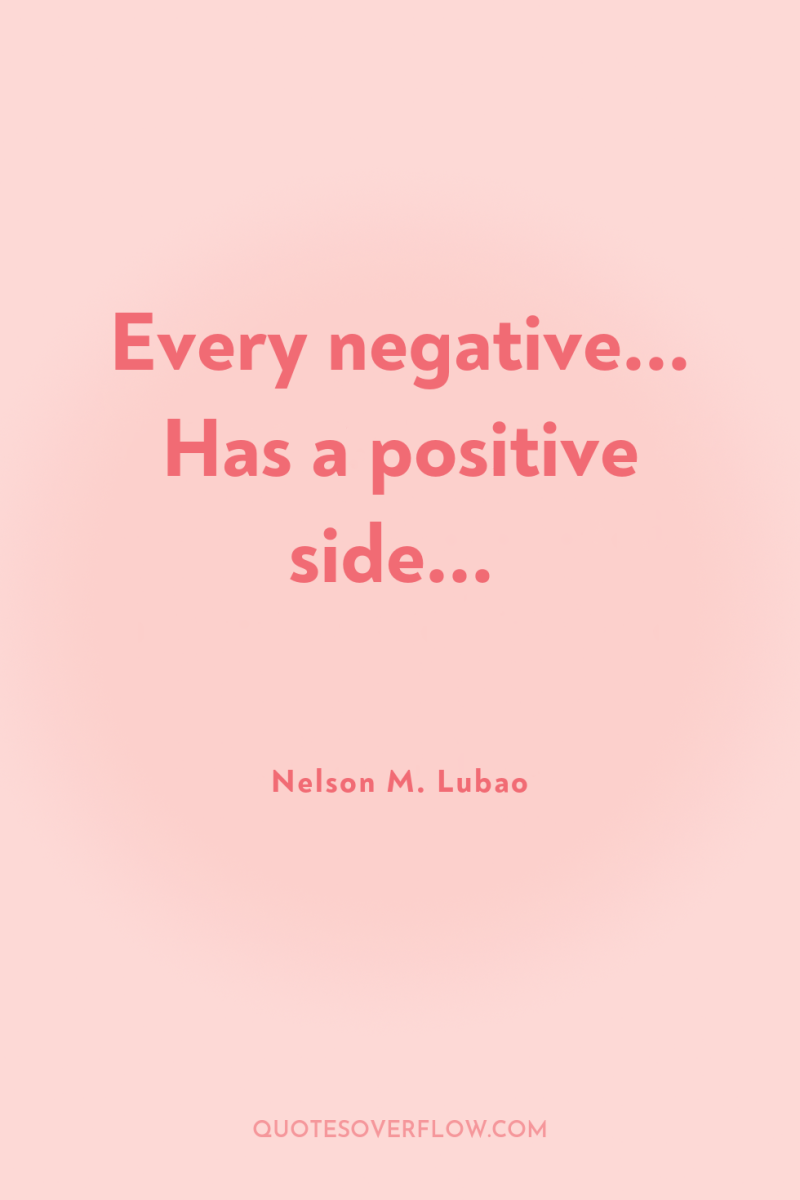 Every negative... Has a positive side... 
