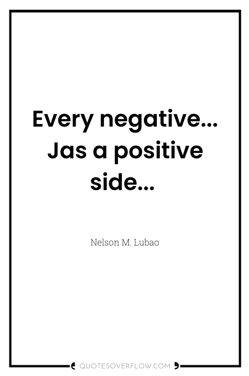 Every negative... Jas a positive side... 