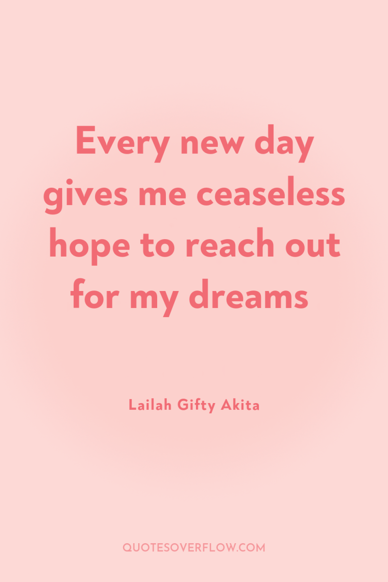Every new day gives me ceaseless hope to reach out...