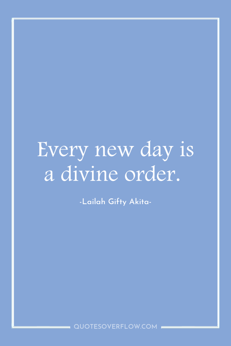 Every new day is a divine order. 