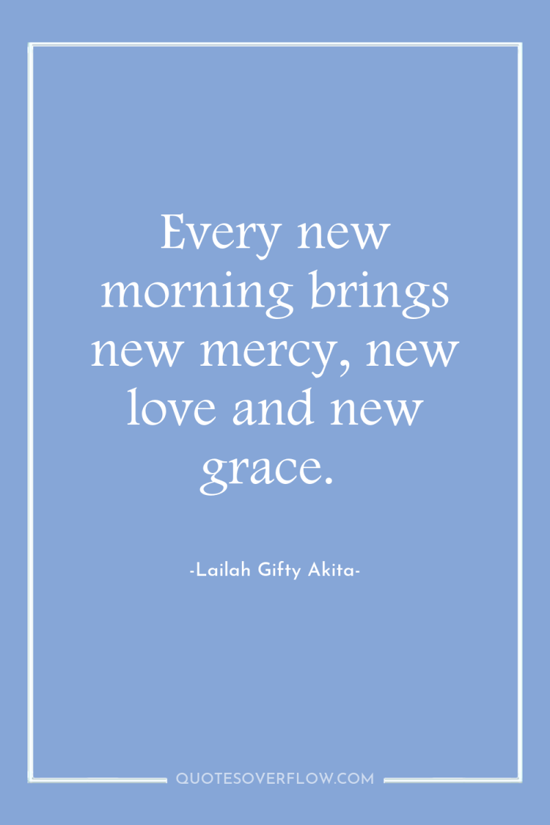 Every new morning brings new mercy, new love and new...