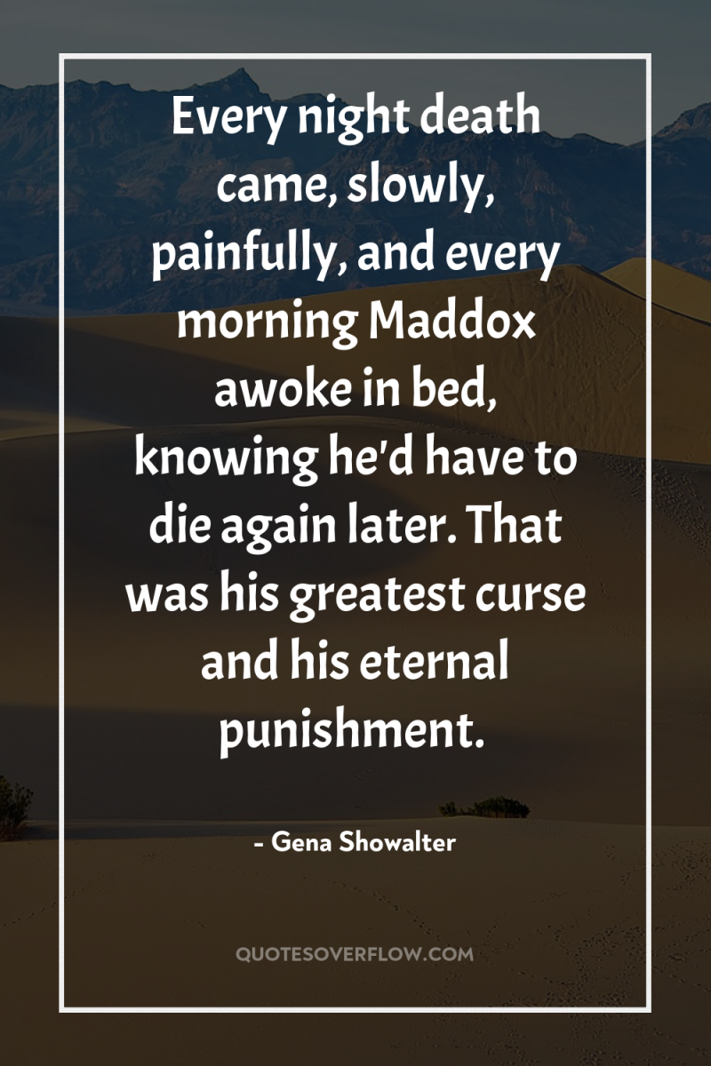 Every night death came, slowly, painfully, and every morning Maddox...
