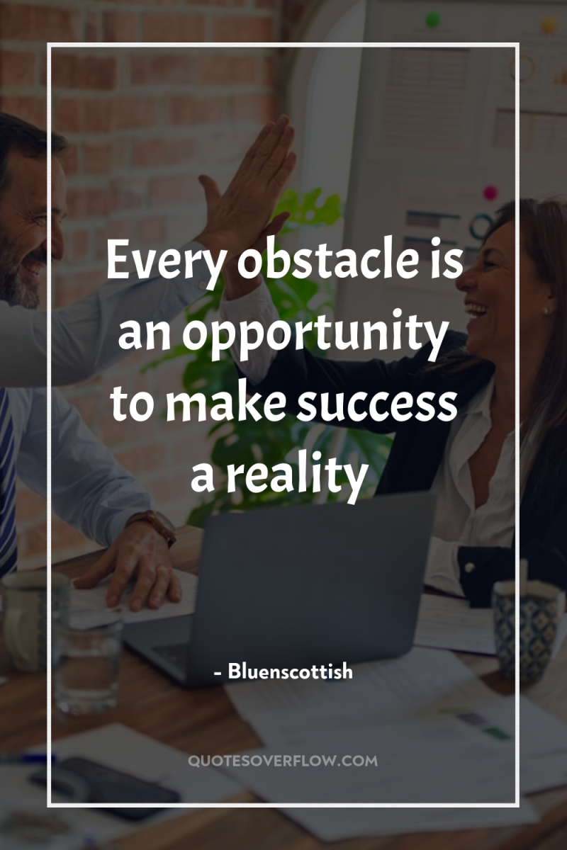 Every obstacle is an opportunity to make success a reality 