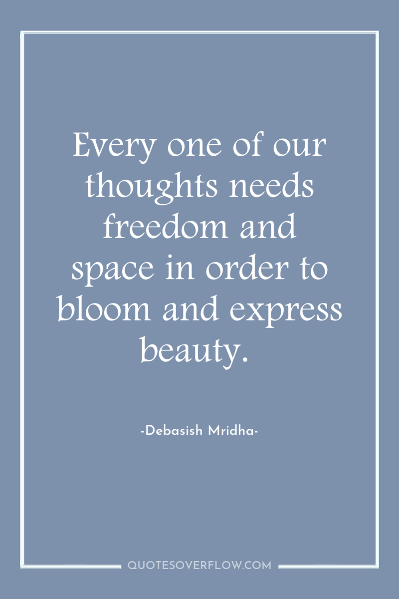 Every one of our thoughts needs freedom and space in...