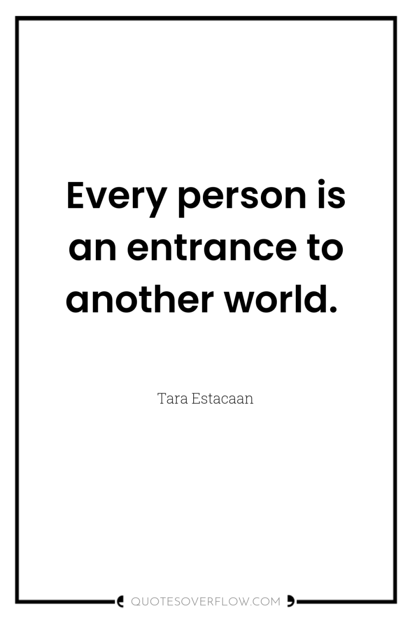 Every person is an entrance to another world. 
