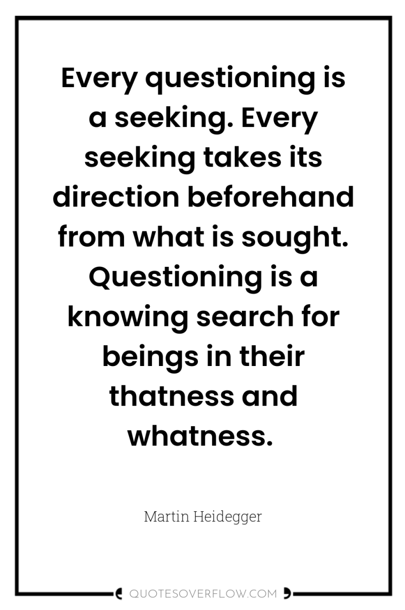 Every questioning is a seeking. Every seeking takes its direction...