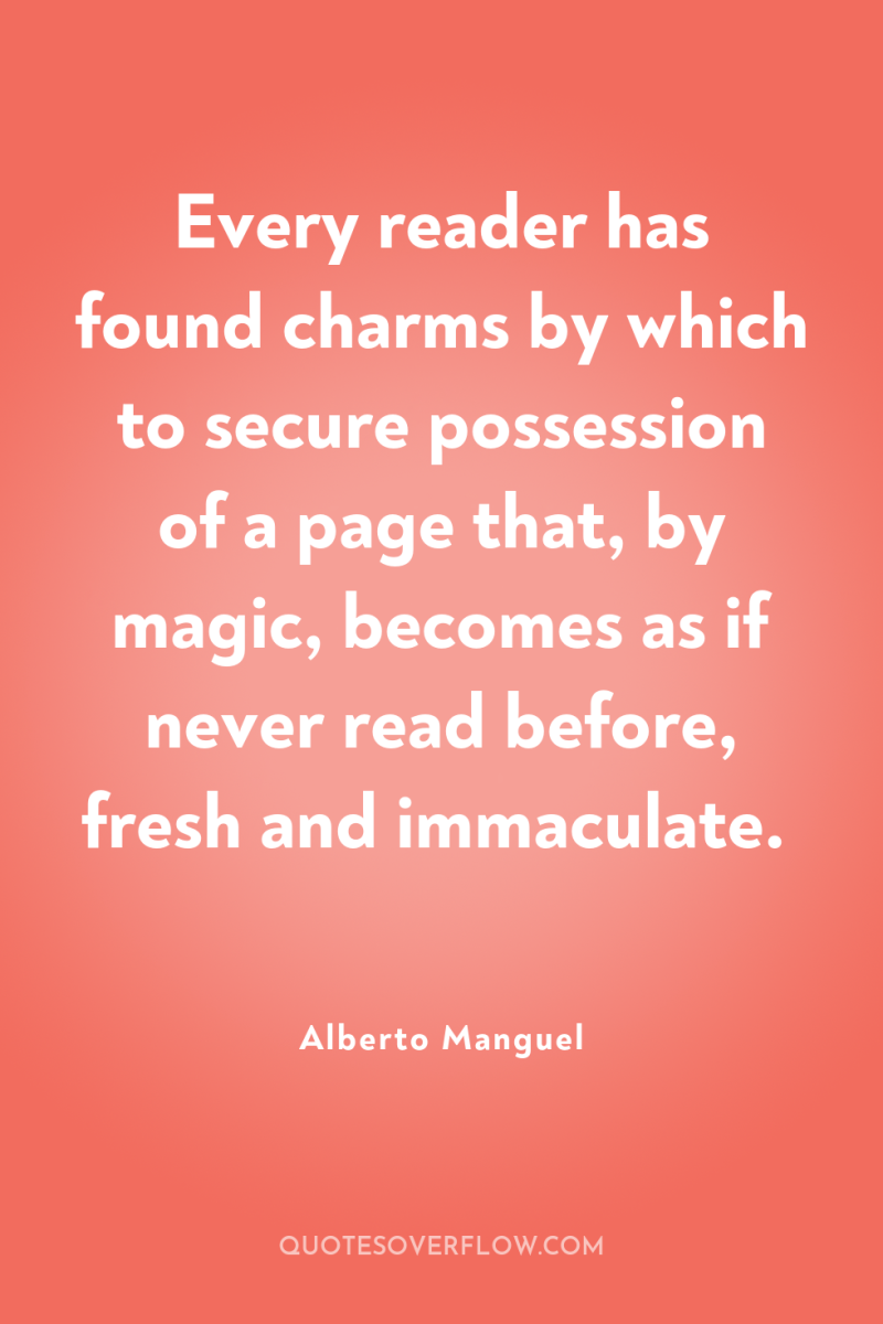 Every reader has found charms by which to secure possession...