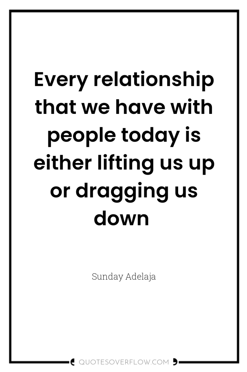 Every relationship that we have with people today is either...