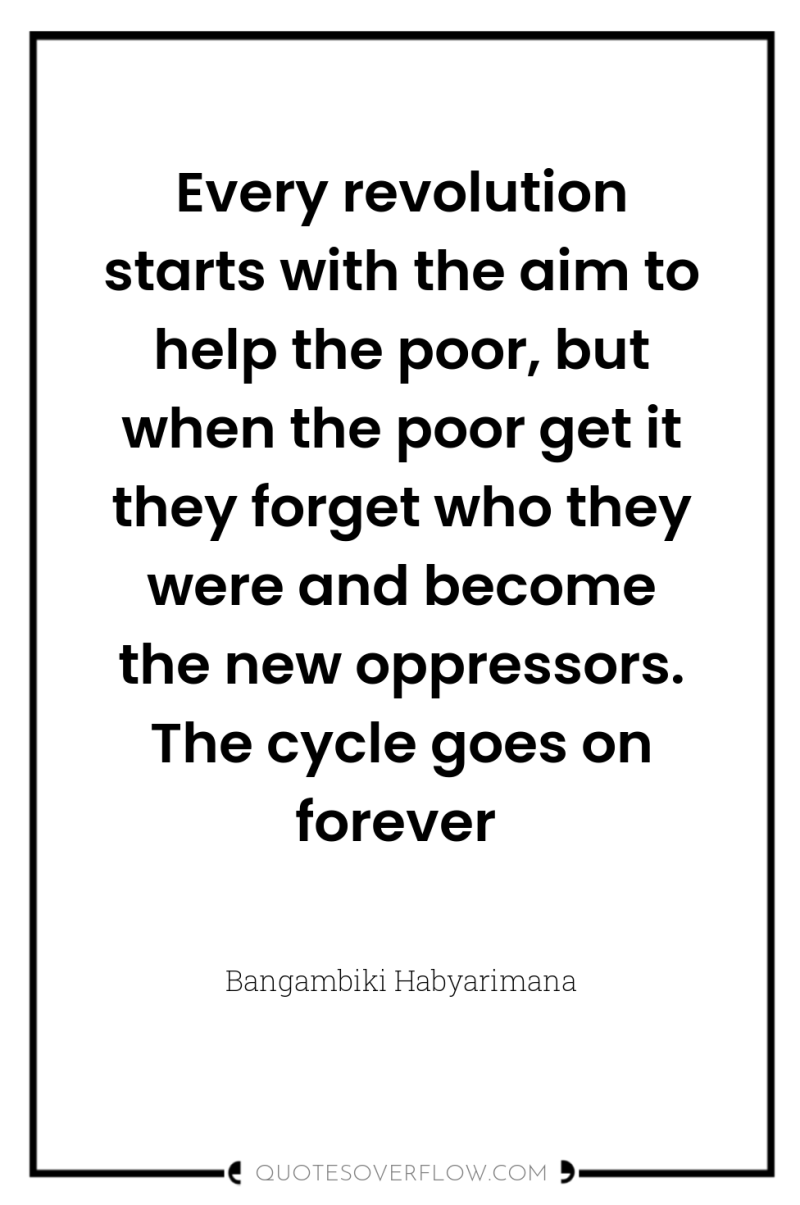 Every revolution starts with the aim to help the poor,...