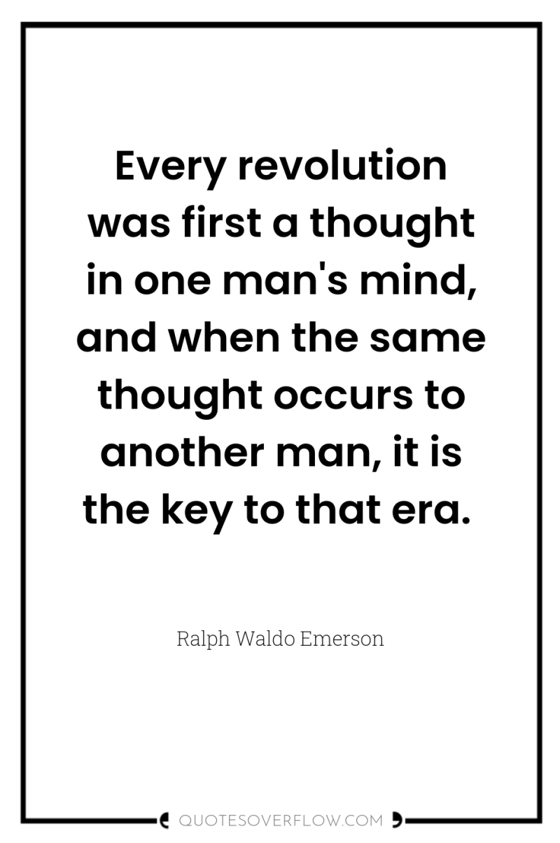 Every revolution was first a thought in one man's mind,...