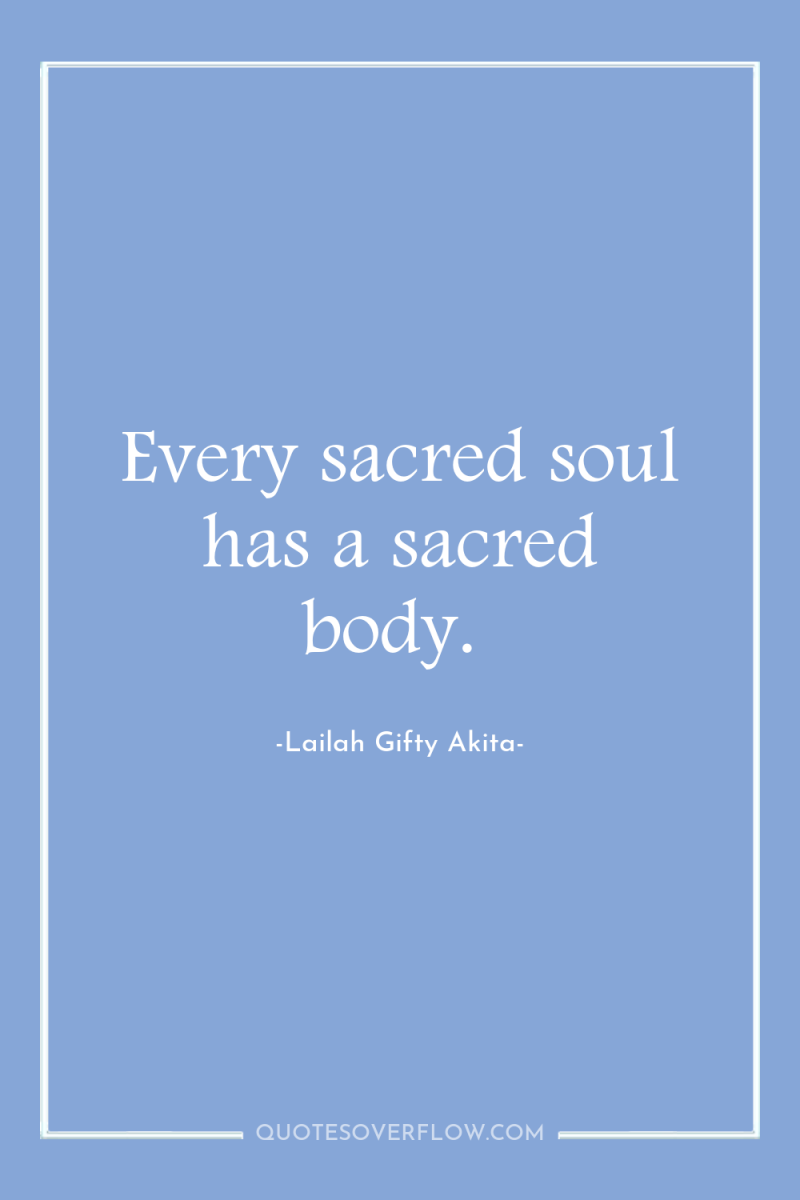 Every sacred soul has a sacred body. 