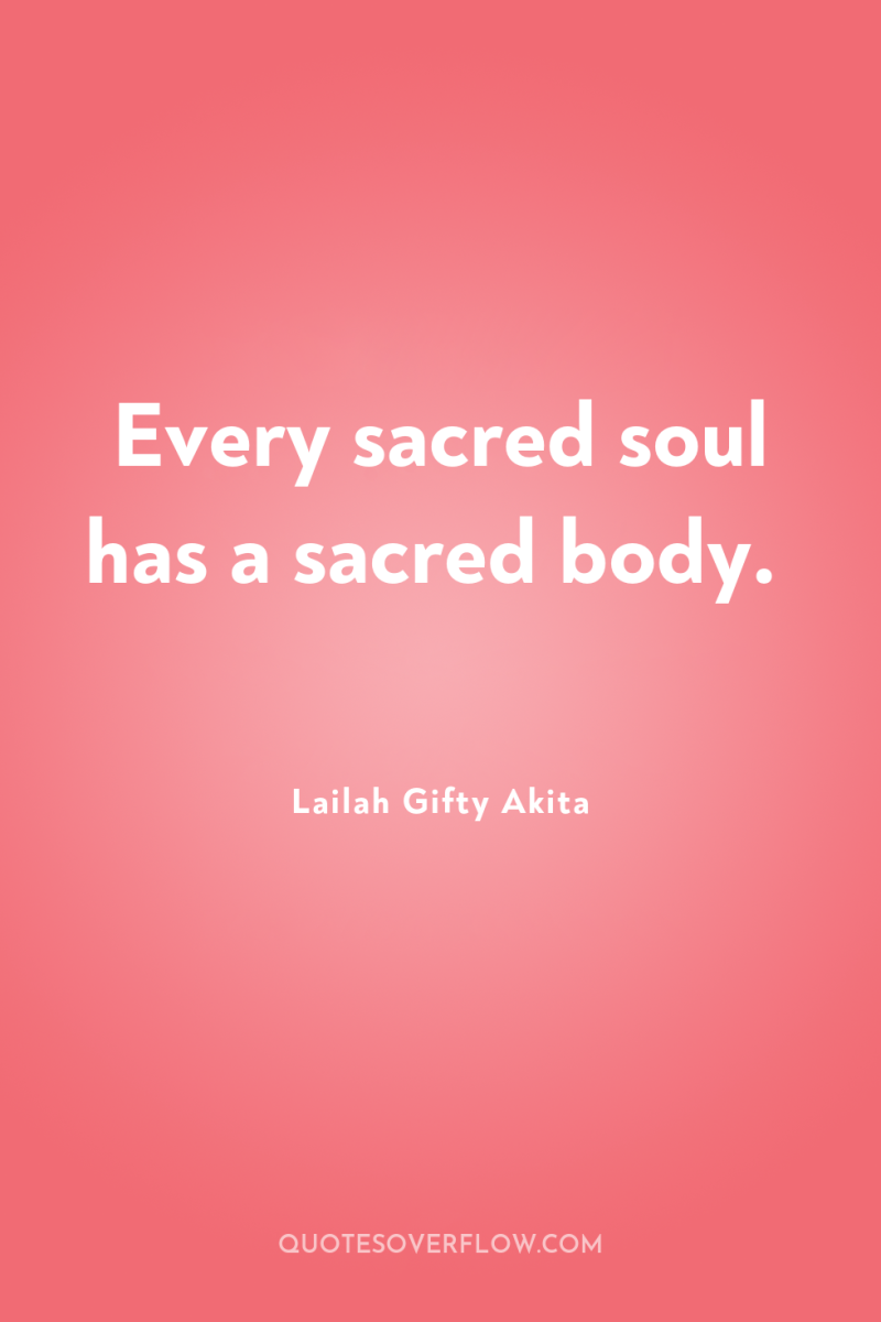 Every sacred soul has a sacred body. 