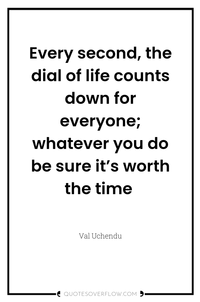Every second, the dial of life counts down for everyone;...
