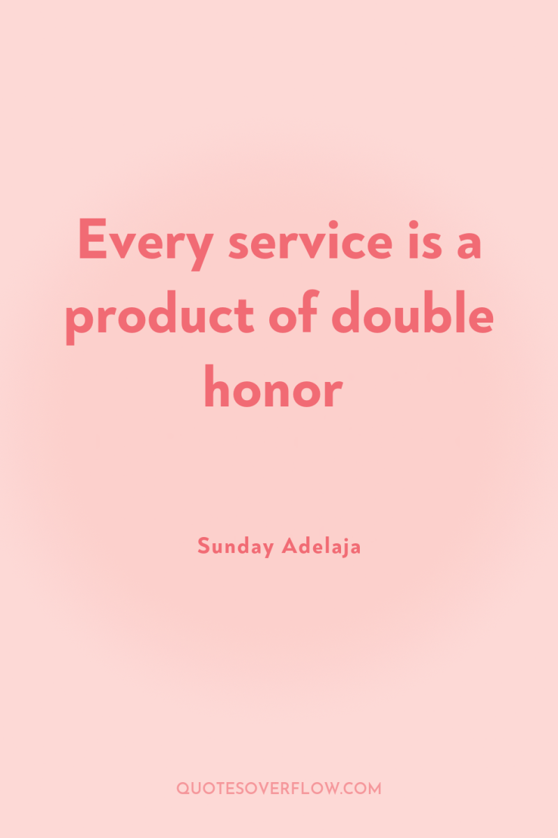 Every service is a product of double honor 