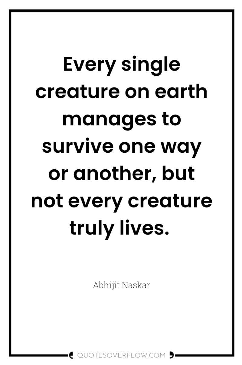 Every single creature on earth manages to survive one way...