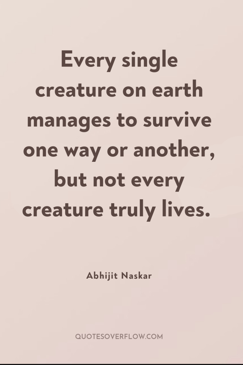 Every single creature on earth manages to survive one way...