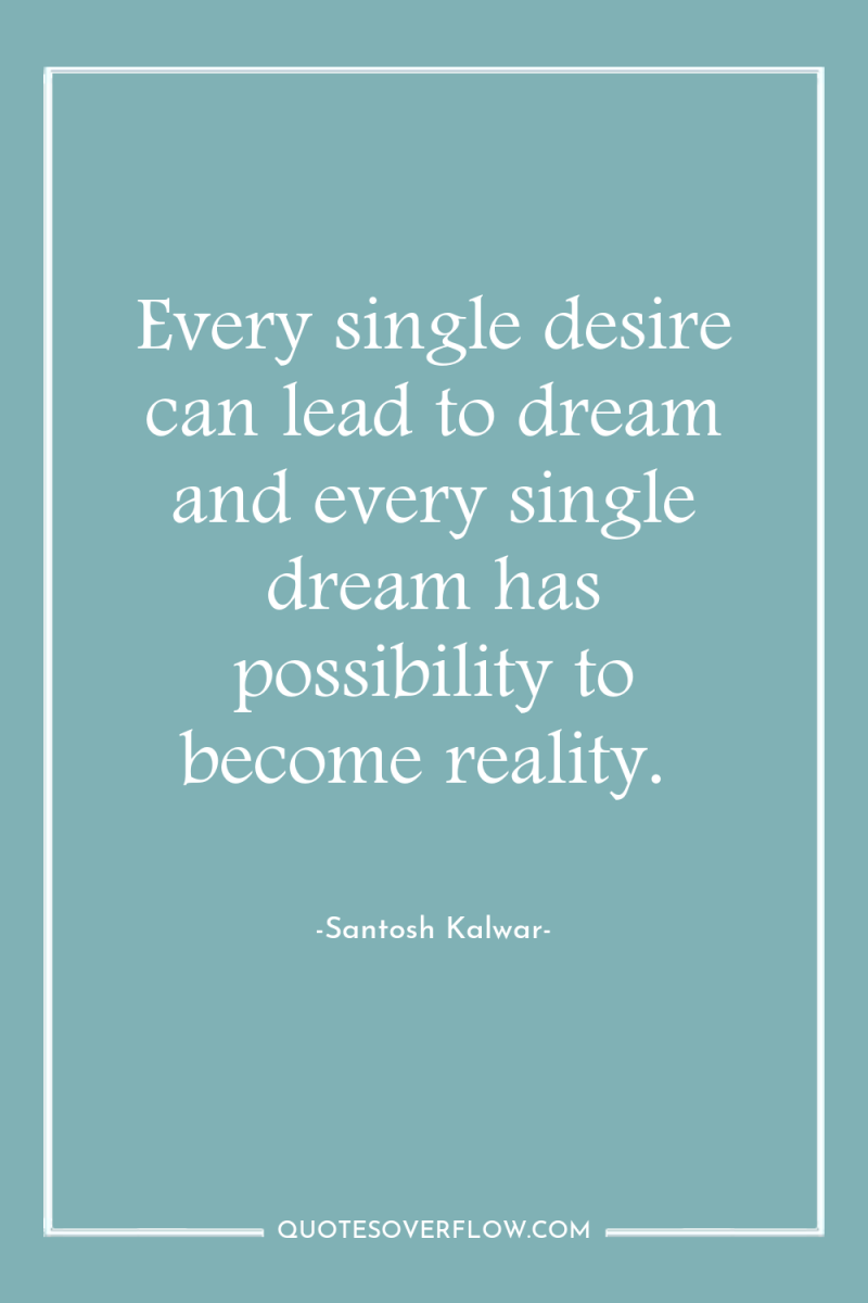 Every single desire can lead to dream and every single...