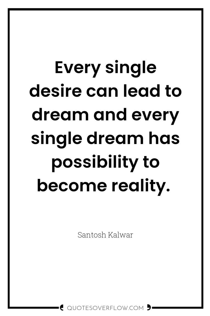 Every single desire can lead to dream and every single...