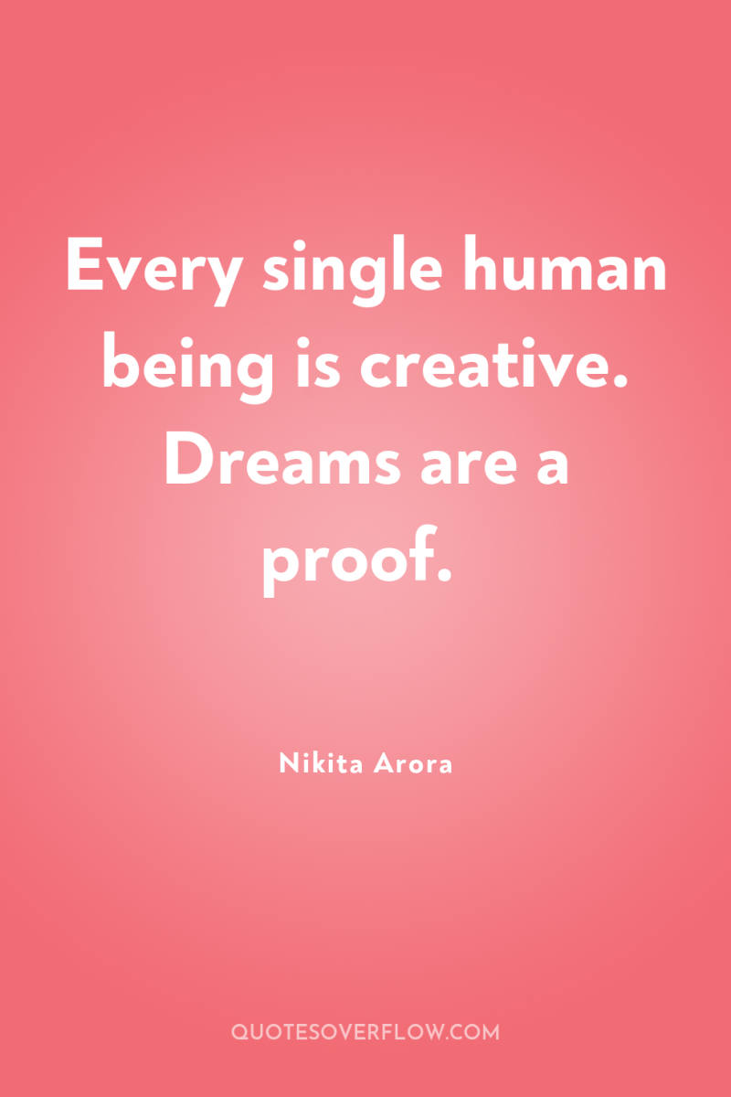 Every single human being is creative. Dreams are a proof. 