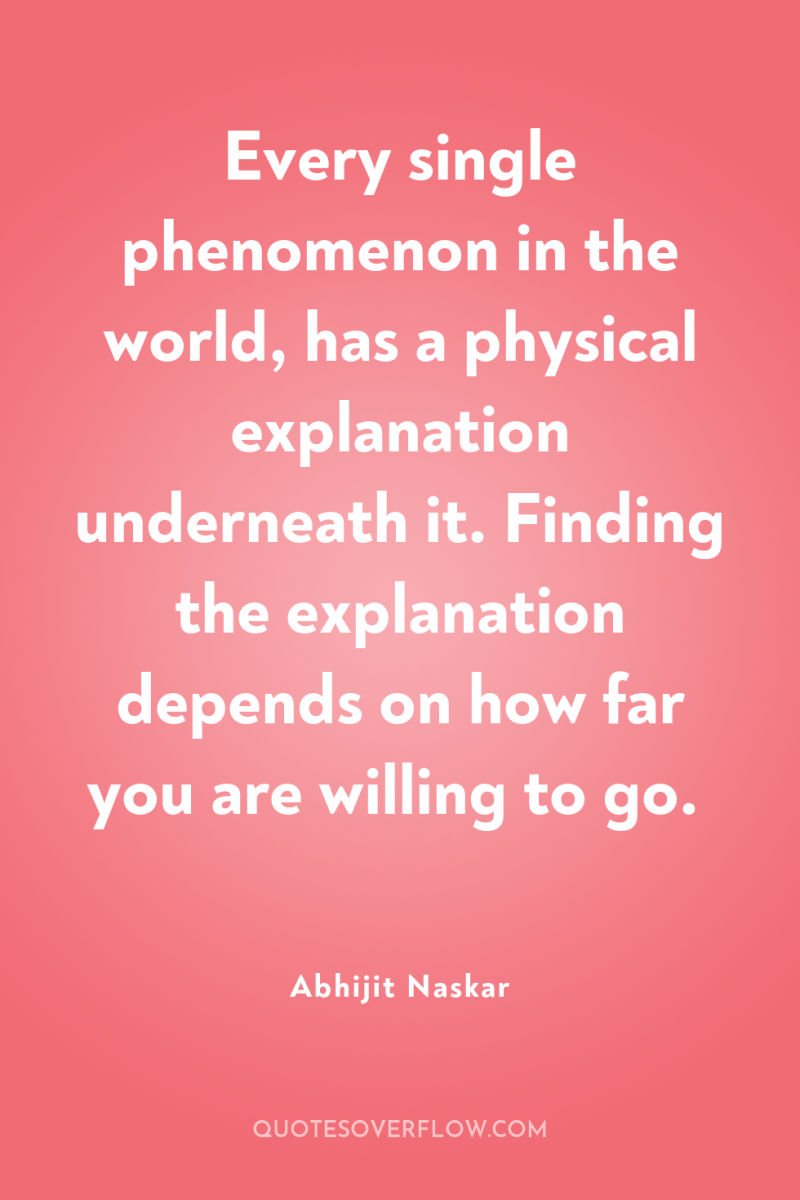 Every single phenomenon in the world, has a physical explanation...