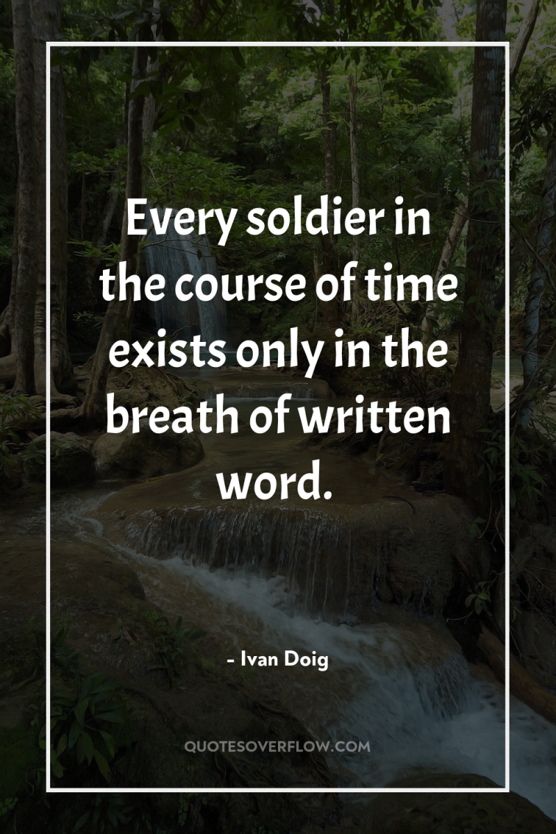 Every soldier in the course of time exists only in...