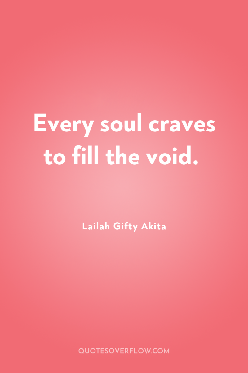 Every soul craves to fill the void. 
