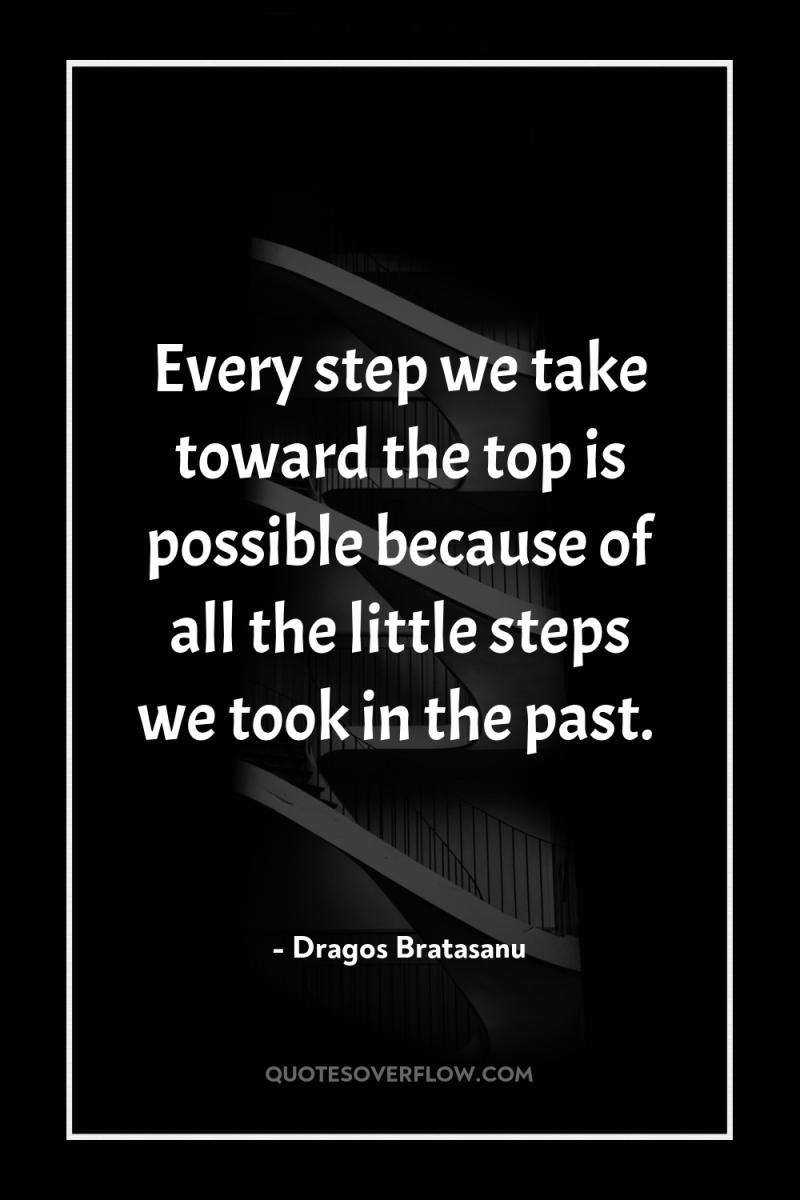 Every step we take toward the top is possible because...