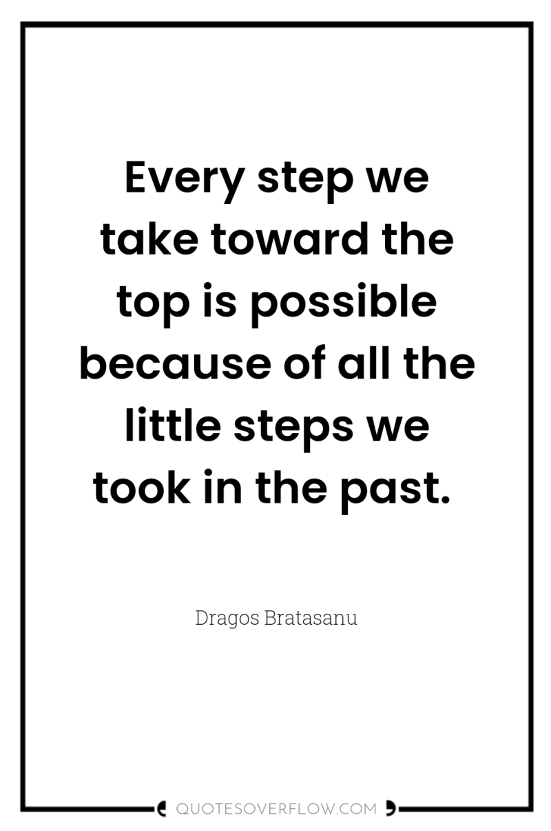 Every step we take toward the top is possible because...