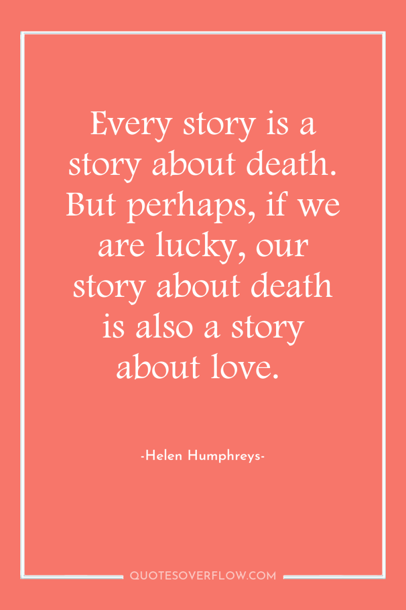 Every story is a story about death. But perhaps, if...