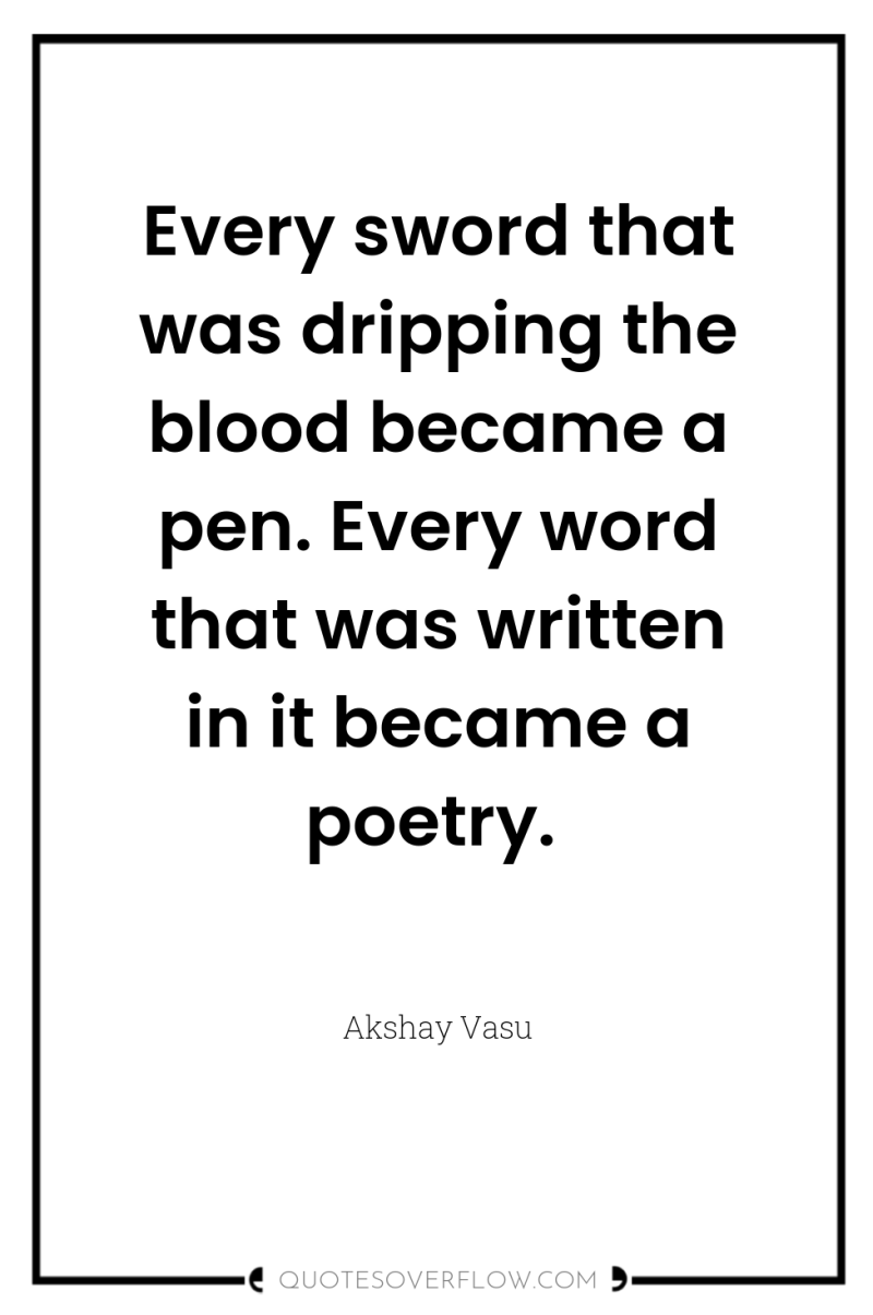 Every sword that was dripping the blood became a pen....