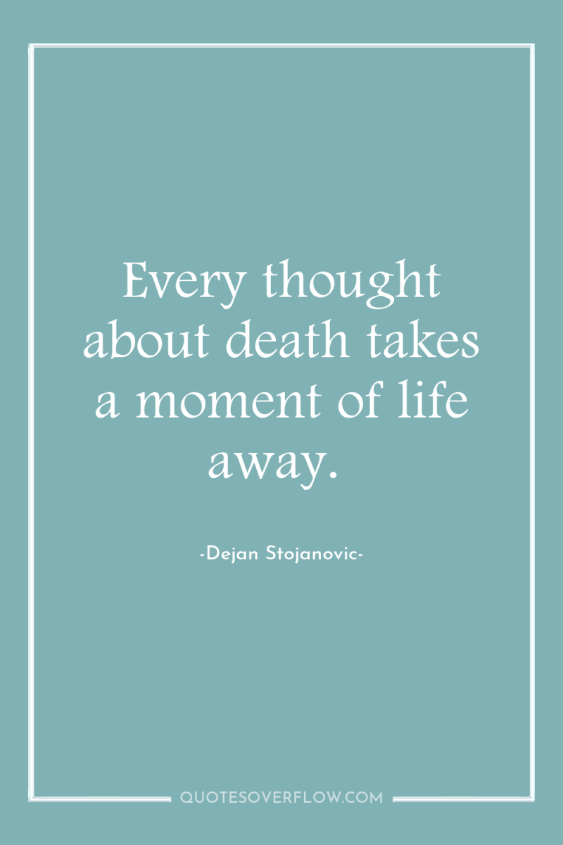 Every thought about death takes a moment of life away. 