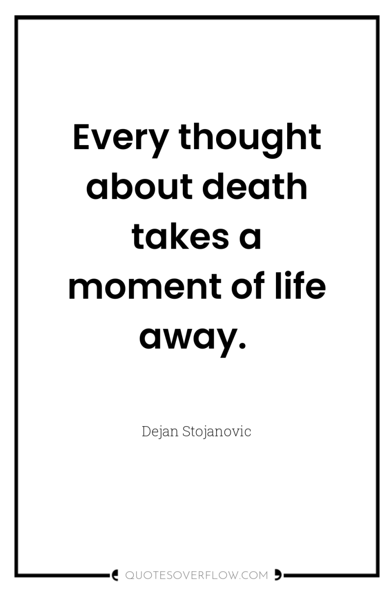 Every thought about death takes a moment of life away. 