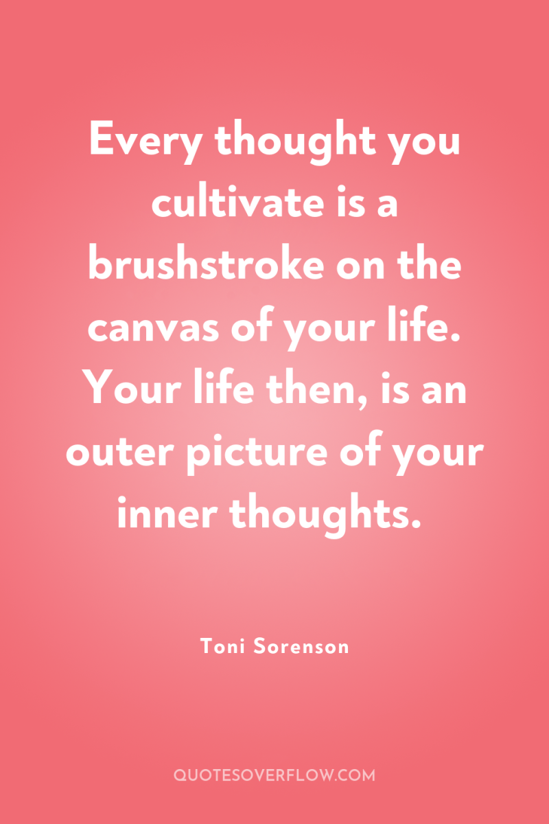 Every thought you cultivate is a brushstroke on the canvas...