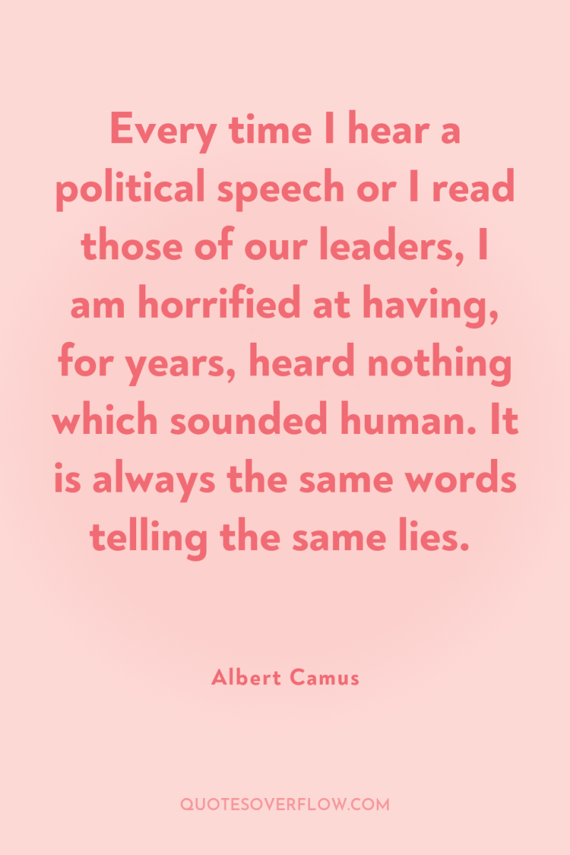 Every time I hear a political speech or I read...
