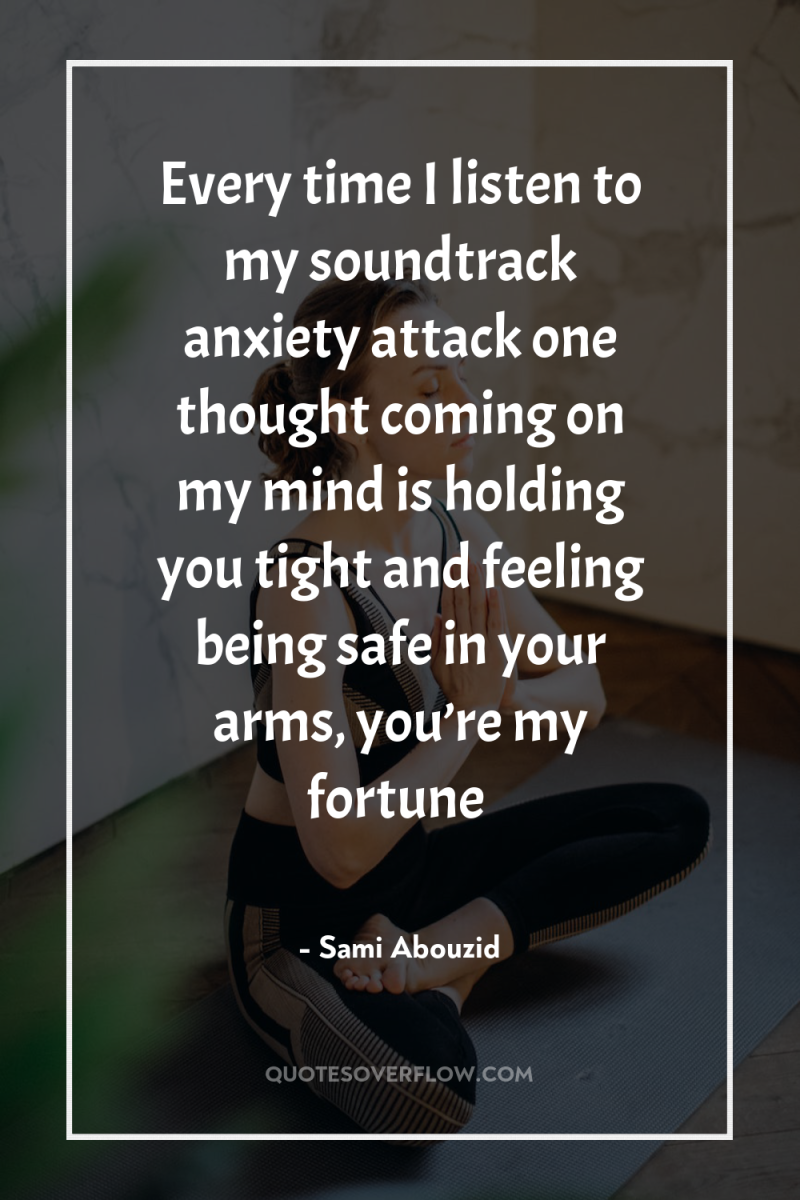 Every time I listen to my soundtrack anxiety attack one...