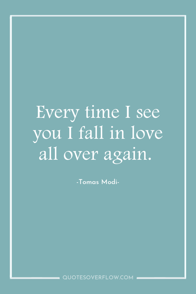 Every time I see you I fall in love all...