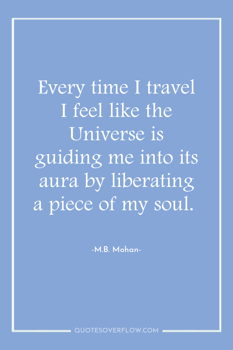 Every time I travel I feel like the Universe is...