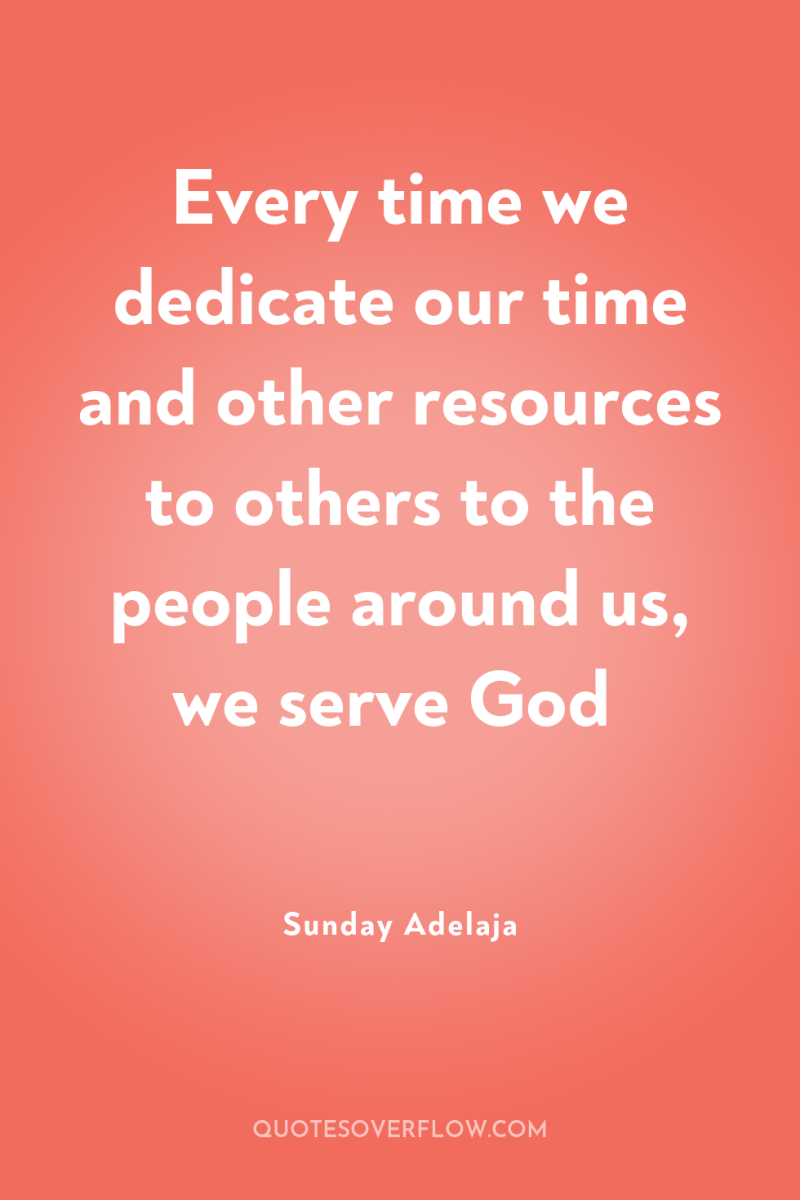 Every time we dedicate our time and other resources to...