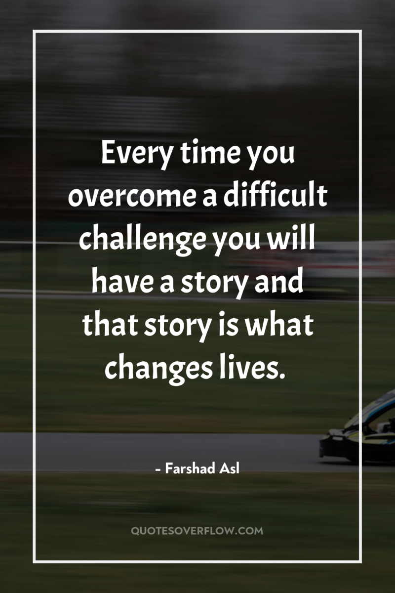 Every time you overcome a difficult challenge you will have...