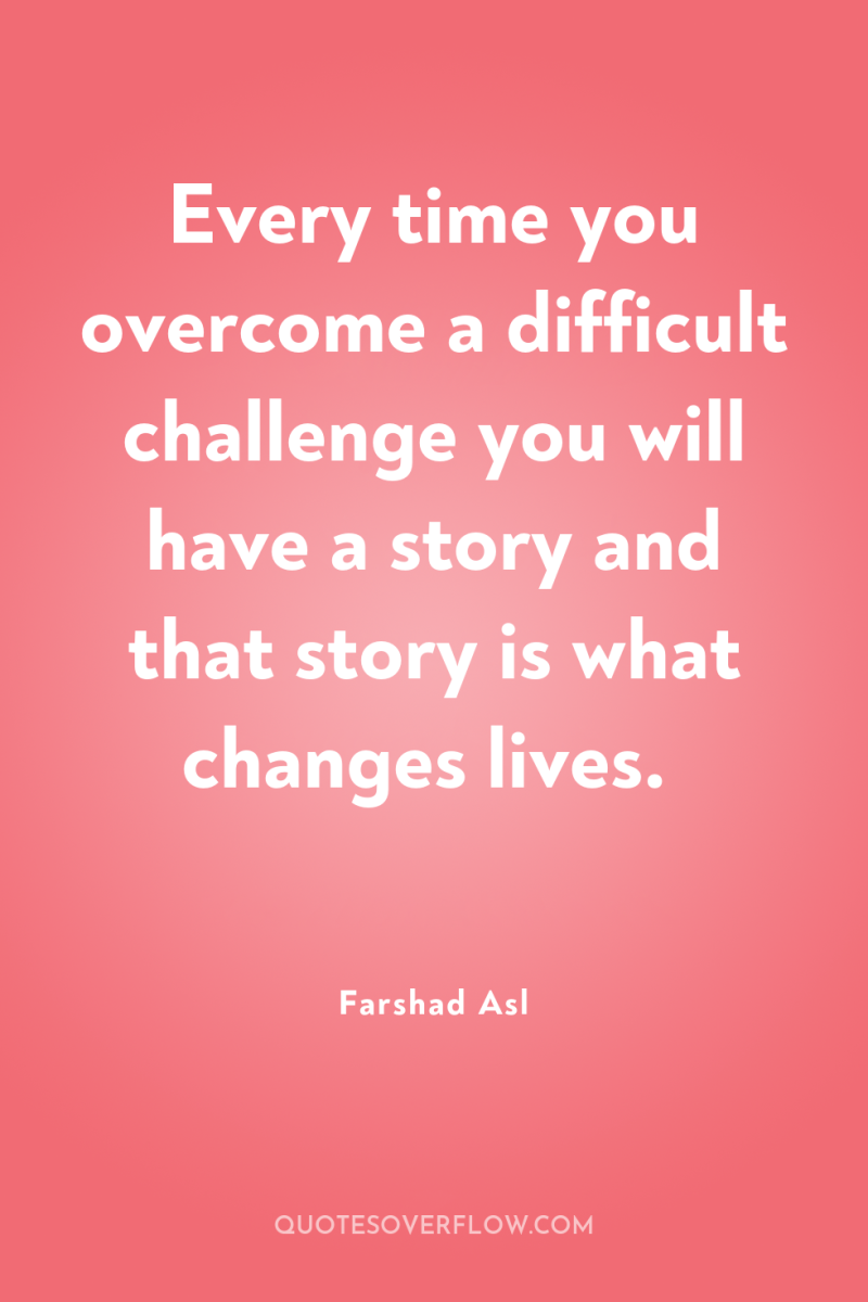 Every time you overcome a difficult challenge you will have...