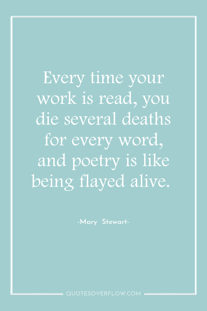 Every time your work is read, you die several deaths...