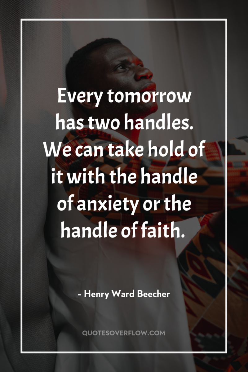Every tomorrow has two handles. We can take hold of...