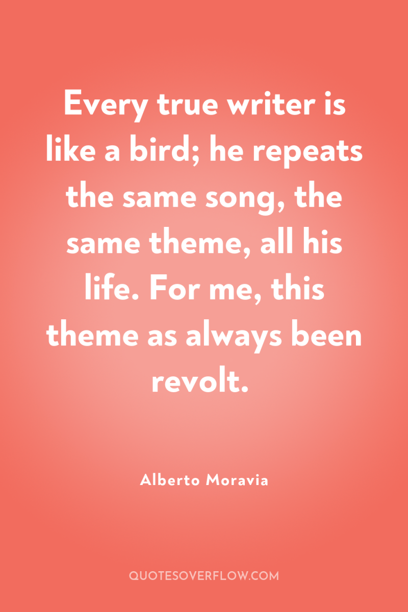 Every true writer is like a bird; he repeats the...