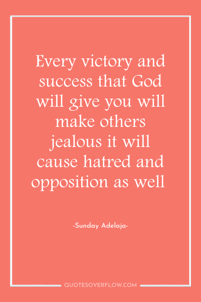 Every victory and success that God will give you will...