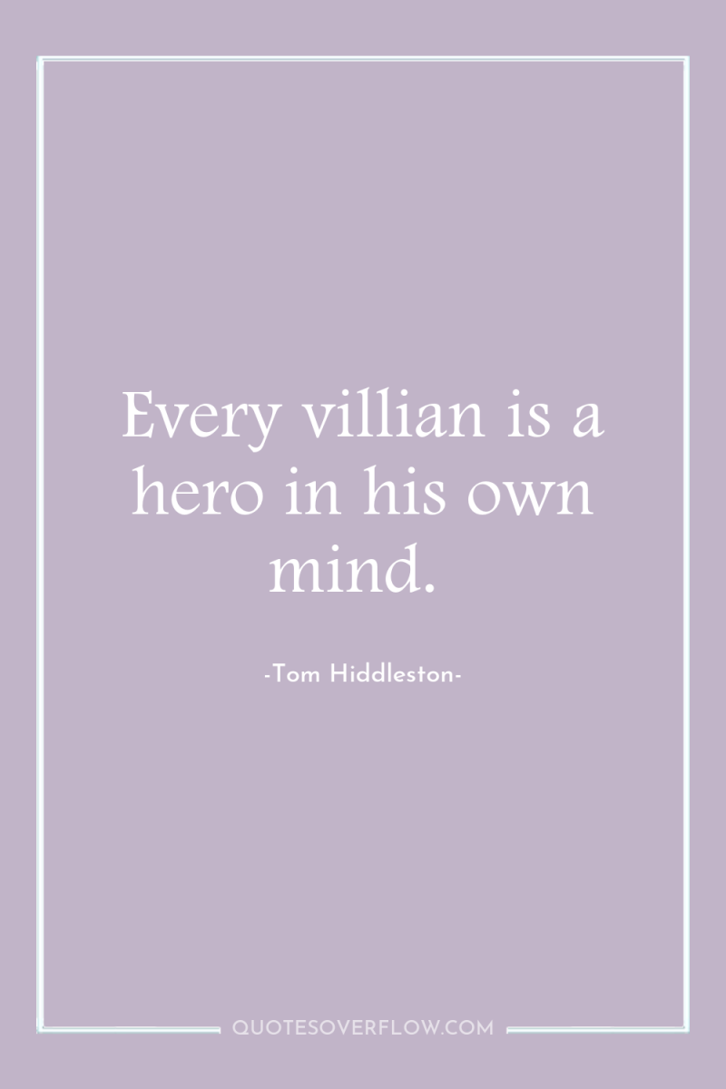 Every villian is a hero in his own mind. 