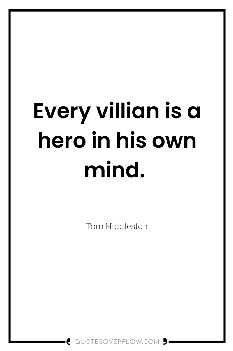 Every villian is a hero in his own mind. 