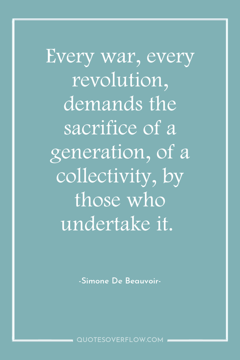 Every war, every revolution, demands the sacrifice of a generation,...