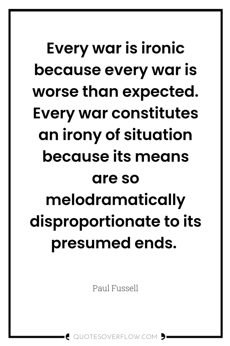 Every war is ironic because every war is worse than...