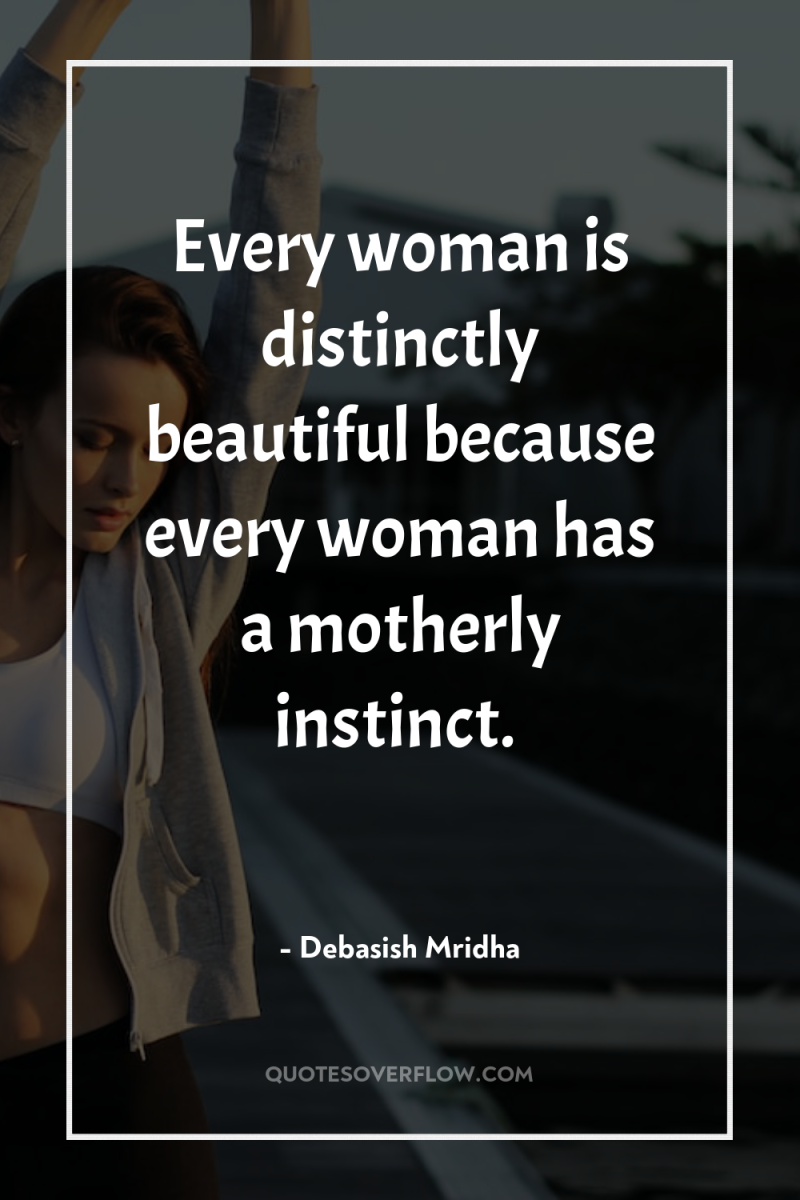 Every woman is distinctly beautiful because every woman has a...