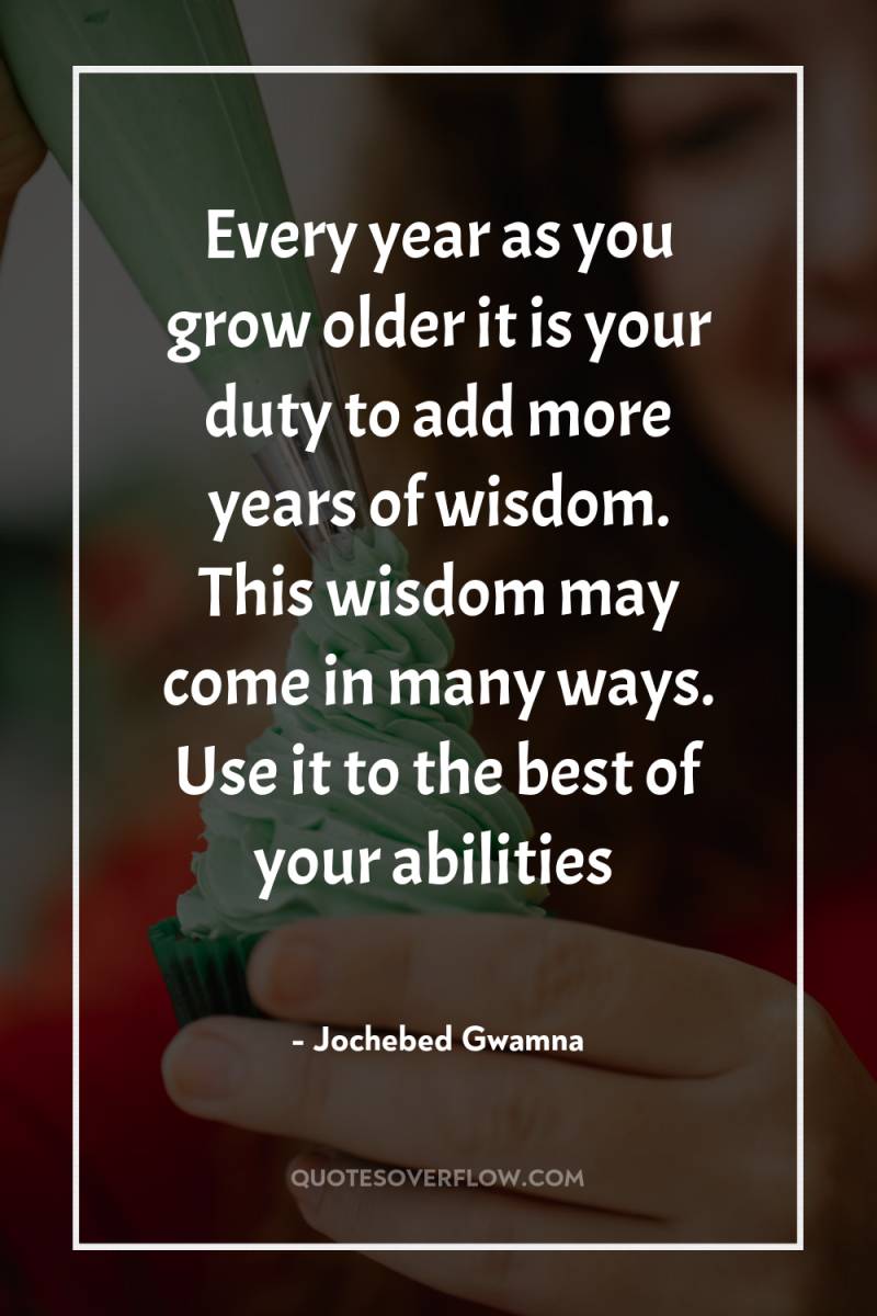 Every year as you grow older it is your duty...